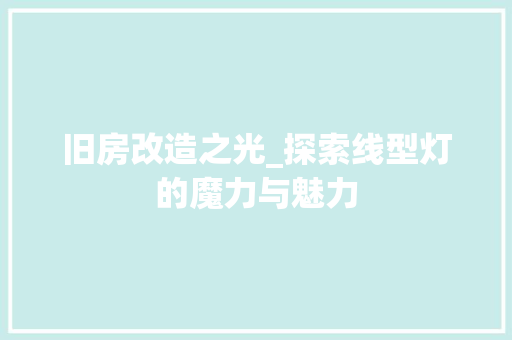 旧房改造之光_探索线型灯的魔力与魅力