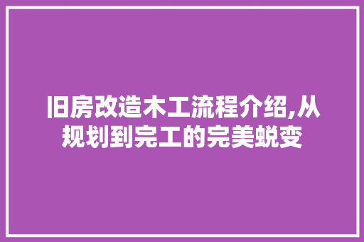 旧房改造木工流程介绍,从规划到完工的完美蜕变