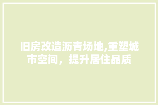 旧房改造沥青场地,重塑城市空间，提升居住品质