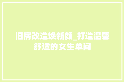 旧房改造焕新颜_打造温馨舒适的女生单间
