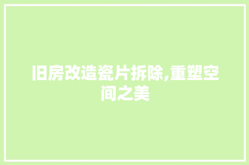 旧房改造瓷片拆除,重塑空间之美