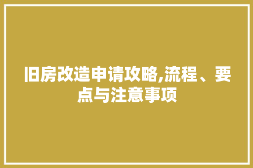 旧房改造申请攻略,流程、要点与注意事项