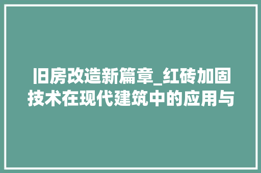 旧房改造新篇章_红砖加固技术在现代建筑中的应用与探索