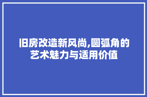 旧房改造新风尚,圆弧角的艺术魅力与适用价值