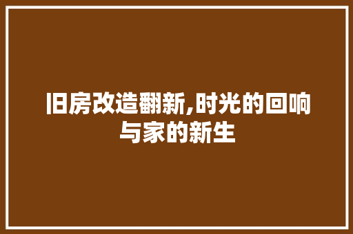 旧房改造翻新,时光的回响与家的新生