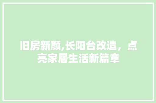 旧房新颜,长阳台改造，点亮家居生活新篇章