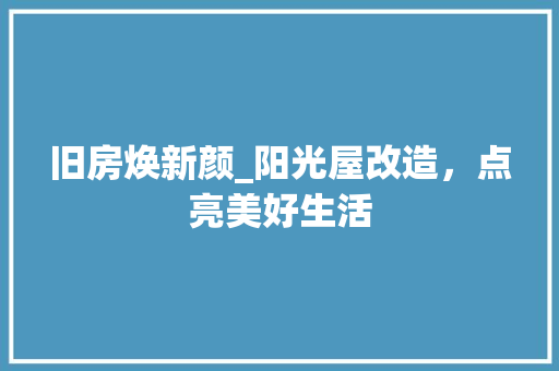 旧房焕新颜_阳光屋改造，点亮美好生活