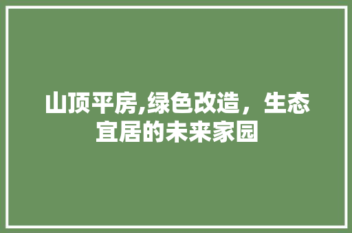 山顶平房,绿色改造，生态宜居的未来家园