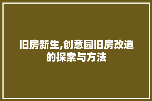 旧房新生,创意园旧房改造的探索与方法