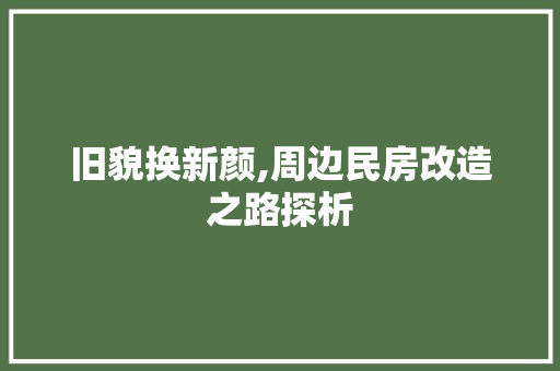 旧貌换新颜,周边民房改造之路探析