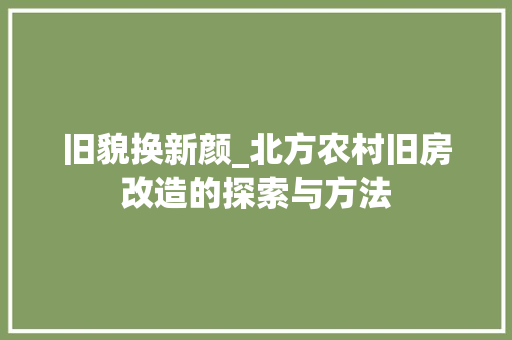 旧貌换新颜_北方农村旧房改造的探索与方法