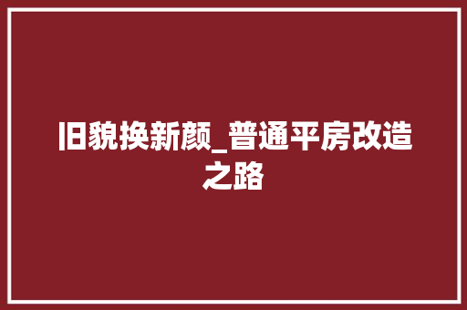旧貌换新颜_普通平房改造之路