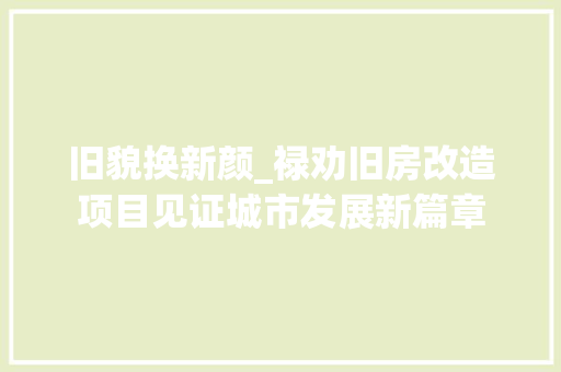 旧貌换新颜_禄劝旧房改造项目见证城市发展新篇章