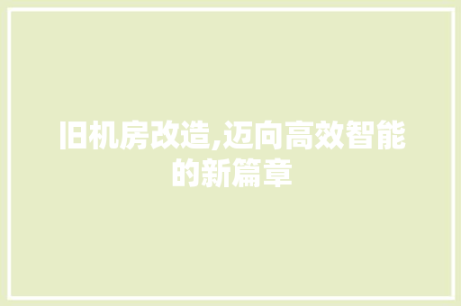 旧机房改造,迈向高效智能的新篇章