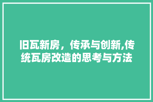旧瓦新房，传承与创新,传统瓦房改造的思考与方法