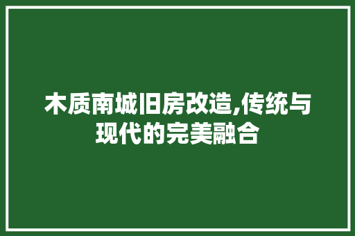 木质南城旧房改造,传统与现代的完美融合
