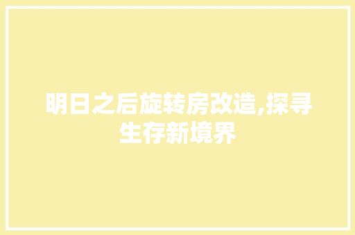 明日之后旋转房改造,探寻生存新境界