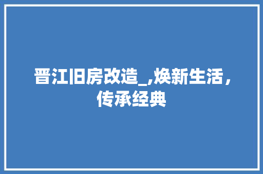 晋江旧房改造_,焕新生活，传承经典