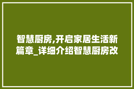 智慧厨房,开启家居生活新篇章_详细介绍智慧厨房改造方法