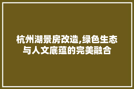 杭州湖景房改造,绿色生态与人文底蕴的完美融合