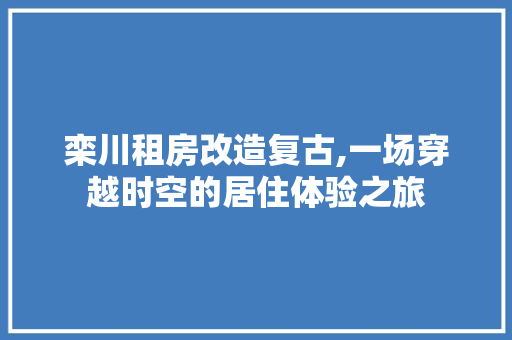 栾川租房改造复古,一场穿越时空的居住体验之旅