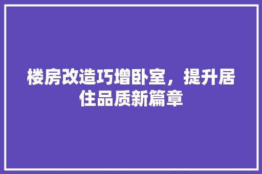 楼房改造巧增卧室，提升居住品质新篇章