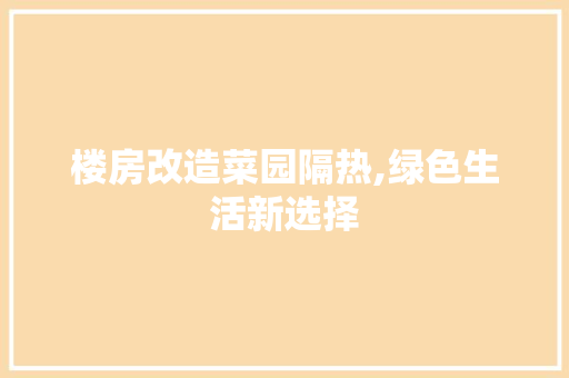 楼房改造菜园隔热,绿色生活新选择