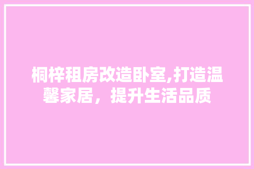 桐梓租房改造卧室,打造温馨家居，提升生活品质