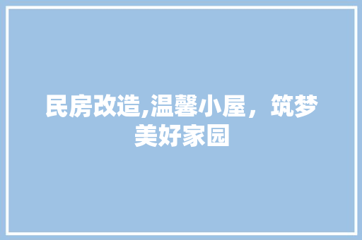 民房改造,温馨小屋，筑梦美好家园