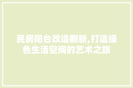民房阳台改造翻新,打造绿色生活空间的艺术之旅