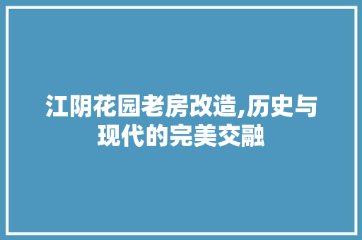 江阴花园老房改造,历史与现代的完美交融