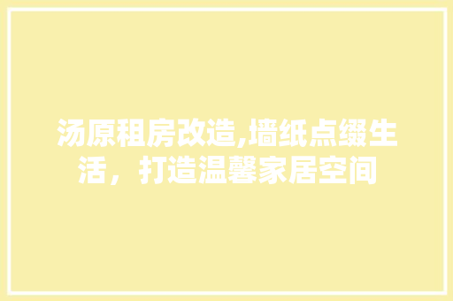 汤原租房改造,墙纸点缀生活，打造温馨家居空间