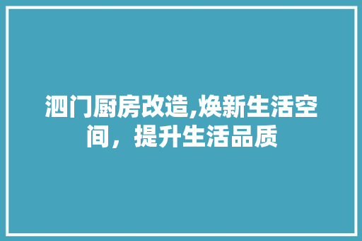 泗门厨房改造,焕新生活空间，提升生活品质