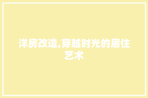 洋房改造,穿越时光的居住艺术