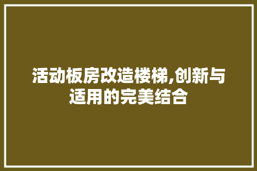 活动板房改造楼梯,创新与适用的完美结合