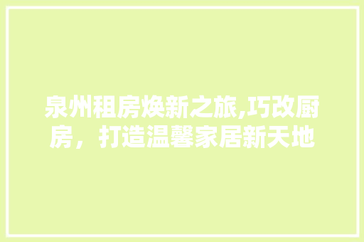 泉州租房焕新之旅,巧改厨房，打造温馨家居新天地