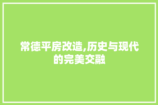 常德平房改造,历史与现代的完美交融