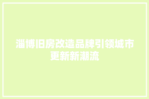 淄博旧房改造品牌引领城市更新新潮流