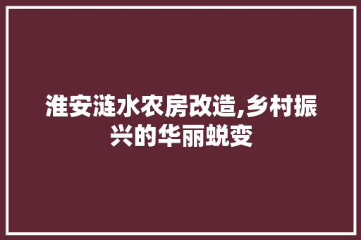淮安涟水农房改造,乡村振兴的华丽蜕变