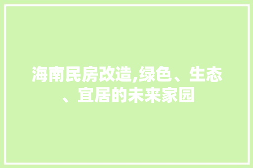 海南民房改造,绿色、生态、宜居的未来家园