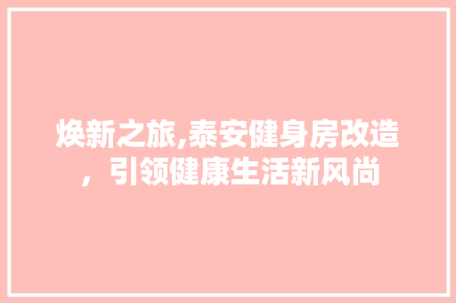 焕新之旅,泰安健身房改造，引领健康生活新风尚