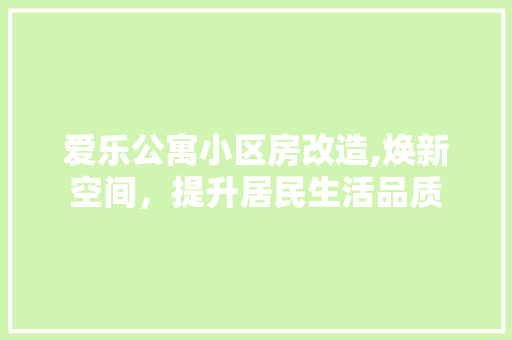 爱乐公寓小区房改造,焕新空间，提升居民生活品质