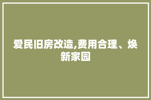 爱民旧房改造,费用合理、焕新家园