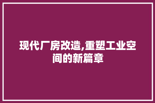 现代厂房改造,重塑工业空间的新篇章