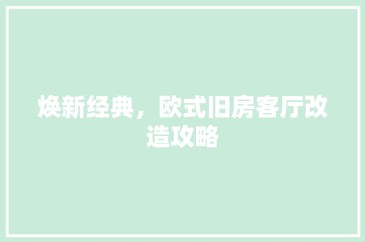 焕新经典，欧式旧房客厅改造攻略