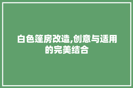 白色篷房改造,创意与适用的完美结合