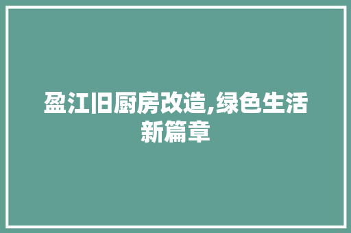 盈江旧厨房改造,绿色生活新篇章