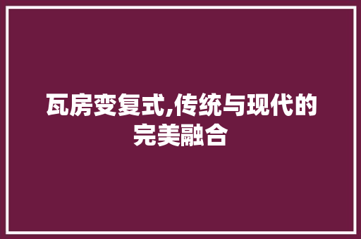 瓦房变复式,传统与现代的完美融合
