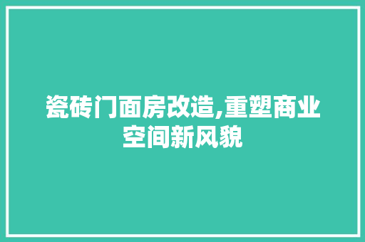 瓷砖门面房改造,重塑商业空间新风貌