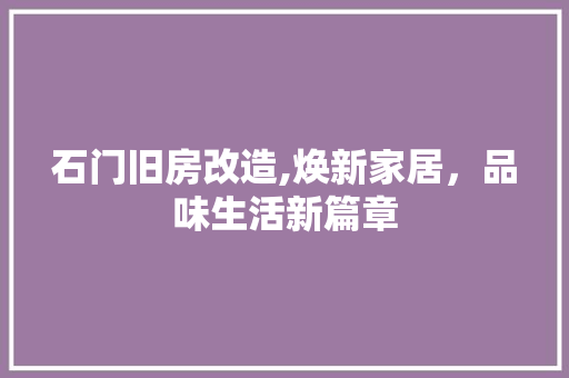 石门旧房改造,焕新家居，品味生活新篇章